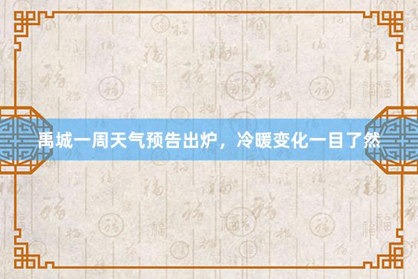 禹城一周天气预告出炉，冷暖变化一目了然